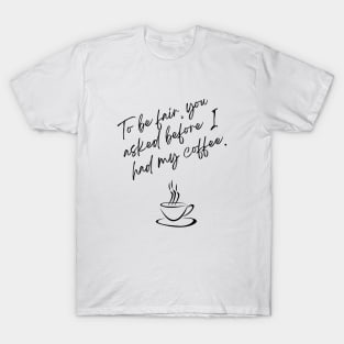 Asked I Had My Coffee T-Shirt